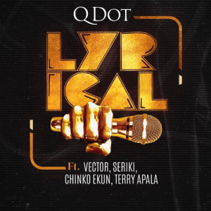 Qdot – Lyrical Ft Vector, Seriki, Chinko Ekun & Terry Apala