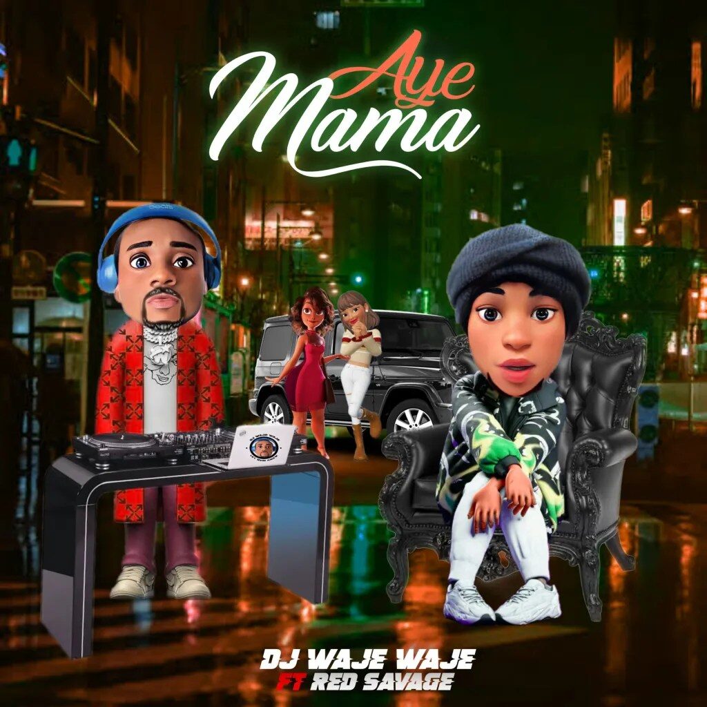 DJ Waje Waje – Aye Mama ft Red Savage - Featured Image