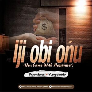 Funnybros – Iji Obi Onu (You Came With Happiness) ft. Yung Daddy