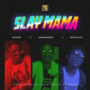 KB Slimzi – Slay Mama Ft LordWorldbest & Prinz Salem