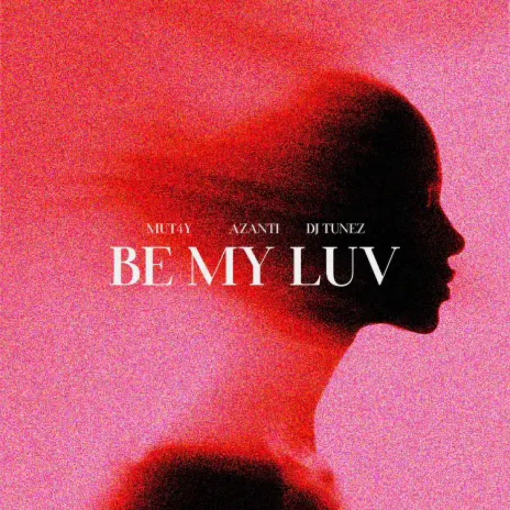 Mut4y – Be My Luv ft. Azanti & DJ Tunez - Featured Image