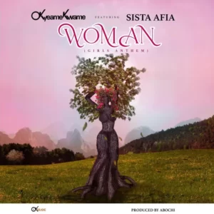 Okyeame Kwame – Woman (Girls Anthem) Ft. Sista Afia