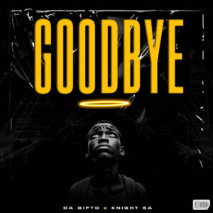 Da Gifto – Goodbye ft Knight SA